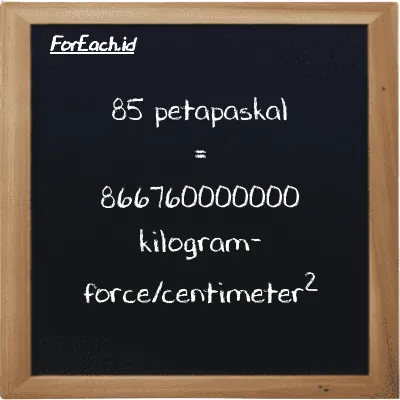85 petapaskal setara dengan 866760000000 kilogram-force/centimeter<sup>2</sup> (85 PPa setara dengan 866760000000 kgf/cm<sup>2</sup>)